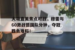 大坂直美焦点对战，穆雷与60激战德国队分钟，夺冠胜负难料！